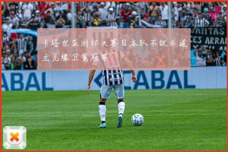 卡塔尔亚洲杯决赛日本队不敌东道主无缘卫冕冠军