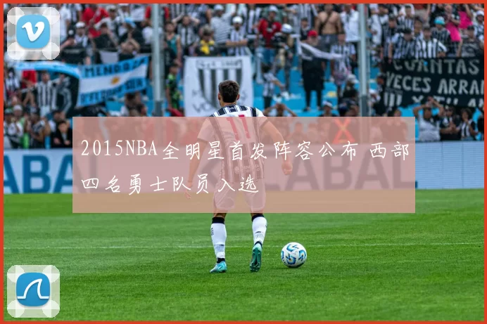 2015NBA全明星首发阵容公布 西部四名勇士队员入选