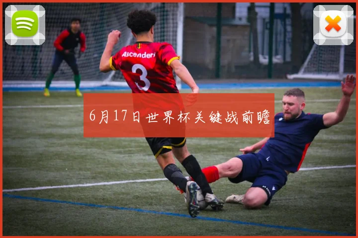 6月17日世界杯关键战前瞻