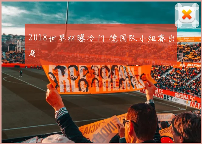 2018世界杯曝冷门 德国队小组赛出局