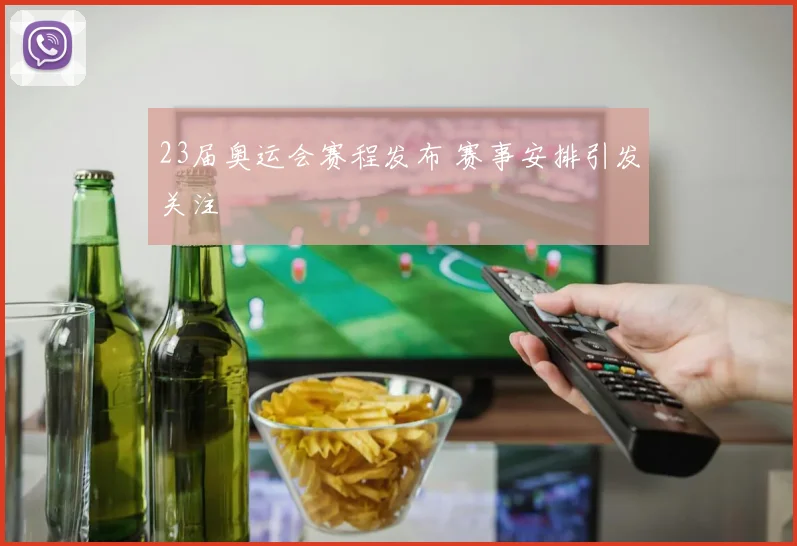 23届奥运会赛程发布 赛事安排引发关注