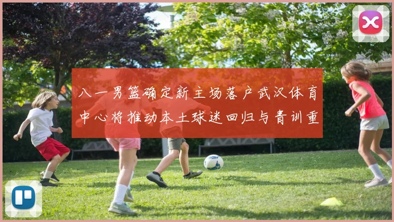 八一男篮确定新主场落户武汉体育中心将推动本土球迷回归与青训重建